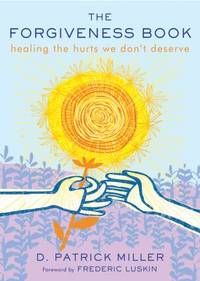 The Forgiveness Book : Healing the Hurts We Don't Deserve