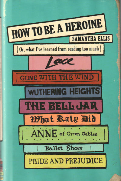 How to be a Heroine. Or, What I’ve Learned from…
