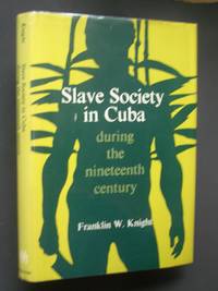 Slave Society in Cuba during the Nineteenth Century by Franklin W Knight - First Edition - 1970 - from Bookworks MWABA, IOBA (SKU: v0717)