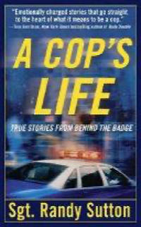 A COP'S LIFE: True Stories From Behind the Badge