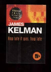 HOW LATE IT WAS, HOW LATE. by Kelman, James - 1994