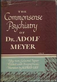 The Commonsense Psychiatry of Dr. Adolf Meyer: Fifty-Two Selected Papers by MEYER, Adolf - 1948