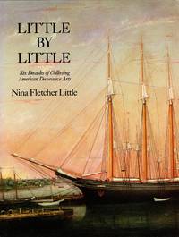 Little by Little: Six Decades of Collecting American Decorative Arts by Little, Nina Fletcher - 1984