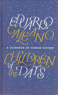 Children of the Days: A Calendar of Human History by Eduardo Galeano - 2013