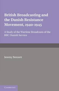 British Broadcasting and the Danish Resistance Movement 1940 1945: A Study of the Wartime...