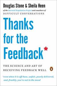 Thanks for the Feedback : The Science and Art of Receiving Feedback Well
