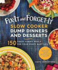 Fix-It and Forget-It Slow Cooker Dump Dinners and Desserts : 150 Crazy Yummy Meals for Your Crazy...