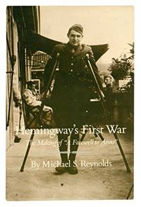 Hemingway's First War the Making of a Farewell to Arms: the Making of