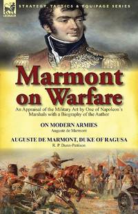 Marmont on Warfare: An Appraisal of the Military Art by One of Napoleon's Marshals with a...