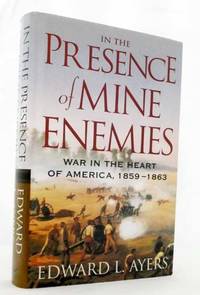 In the Presence of Mine Enemies War in the Heart of America 1859-1863 by Ayers, Edward L - 2003