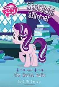 My Little Pony: Starlight Glimmer and the Secret Suite (My Little Pony Chapter Books) by G. M. Berrow - 2016-06-05