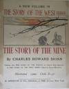 A NEW VOLUME IN/ THE STORY OF THE WEST SERIES/ THE STORY OF THE MINE/ BY CHARLES HOWARD SHINN/ UNIFORM WITH THE STORY OF THE INDIAN, BY GEORGE BIRD GRINNELL/ IN THE STORY OF THE WEST SERIES, EDITED BY RIPLEY HITCHCOCK/ ILLUSTRATED 12MO. CLOTH $1.50/ D. APPLETON & CO., PUBLISHERS, 72 FIFTH AVENUE, NEW YORK