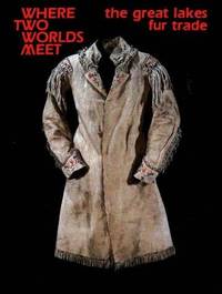 Where Two Worlds Meet: The Great Lakes Fur Trade (Museum Exhibit Series)