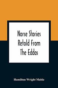 Norse Stories Retold From The Eddas by Hamilton Wright Mabie