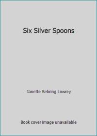 Six Silver Spoons by Janette Sebring Lowrey - 1971