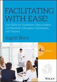 Facilitating with Ease!: Core Skills for Facilitators, Team Leaders and Members, Managers,...