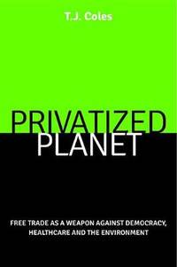 Privatized Planet: Free Trade as a Weapon Against Democracy, Healthcare and the Environment
