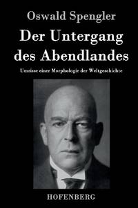 Der Untergang des Abendlandes:Umrisse einer Morphologie der Weltgeschichte