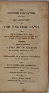 THE GROUNDS AND MAXIMS, AND ALSO AN ALALYSIS OF THE ENGLISH LAWS. To Which is Annexed, A Treatise of Estates, by Sir John Dederidge, Knt. and Observations on a Deed of Feoffment by T. H. Gent