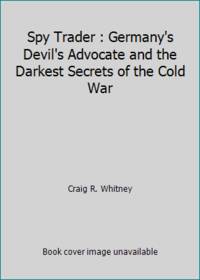 Spy Trader : Germany's Devil's Advocate and the Darkest Secrets of the Cold War