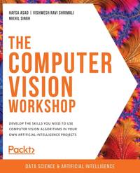 The Computer Vision Workshop: Develop the skills you need to use computer vision algorithms in...
