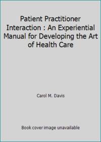 Patient Practitioner Interaction : An Experiential Manual for Developing the Art of Health Care