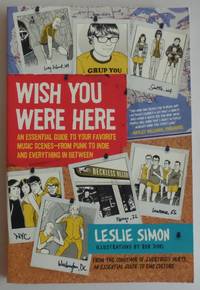 Wish You Were Here: An Essential Guide to Your Favorite Music Scenes - from Punk to Indie and...