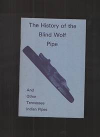 image of The History of the Blind Wolf Pipe Also Containing a Brief History of Tobacco & it's Early Usage & a Discussion of Prehistoric Pipes with Special Emphasis on Tennessee Pipes