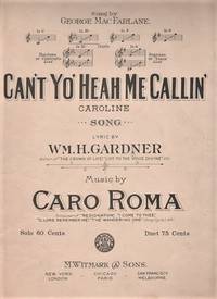 CAN'T YO' HEAH ME CALLIN' CAROLINE: Song. Lyric by Wm. H. Gardner. Music by Caro Roma. Sung by George MacFarlane