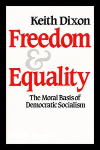 Freedom and equality : the moral basis of democratic socialism / Keith Dixon