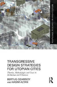 Transgressive Design Strategies for Utopian Cities: Theories, Methodologies and Cases in...