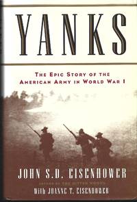 Yanks : The Epic Story of the American Army in World War 1 by EISENHOWER, John S.D. with EISENHOWER, Joanne Thompson.: