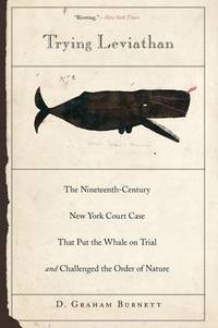 Trying Leviathan: The Nineteenth-Century New York Court Case That Put the Whale on Trial and...