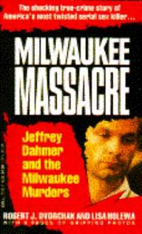 Milwaukee Massacre : Jeffrey Dahmer and the Milwaukee Murders by Robert J. Dvorchak - 1991