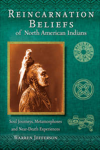 Reincarnation Beliefs of North American Indians : Soul Journeys, Metamorphoses, and Near-Death...
