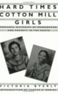 Hard Times Cotton Mill Girls : Personal Histories of Womanhood and Poverty in the South
