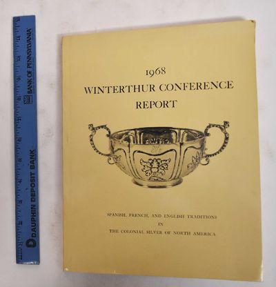 1968 Winterthur Conference Report: Spanish, French and English Traditions in The Colonial Silver of North America