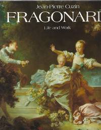 JEAN-HONORE FRAGONARD; LIFE AND WORK: COMPLETE CATALOGUE OF THE OIL PAINTINGS