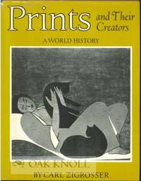 PRINTS AND THEIR CREATORS, A WORLD HISTORY, AN ANTHOLOGY OF PRINTED PI CTURES AND INTRODUCTION TO THE STUDY OF GRAPHIC ART IN THE WEST AND THE EAST