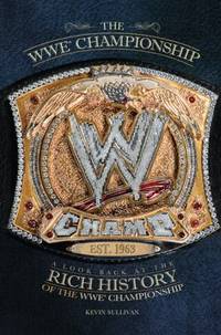 The WWE Championship : A Look Back at the Rich History of the WWE Championship
