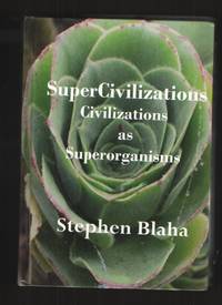 Supercivilizations  Civilizations as Superorganisms by Blaha, Stephen - 2010