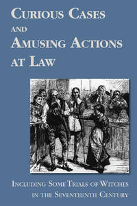 Curious Cases and Amusing Actions at Law Including Some Trials of..