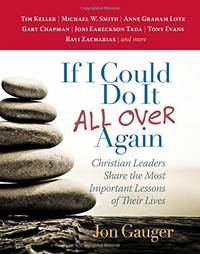 If I Could Do It All Over Again: Christian Leaders Share the Most Important Lessons of Their...