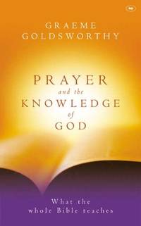 Prayer and the knowledge of God: What The Whole Bible Teaches
