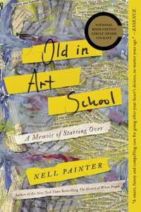 Old in Art School : A Memoir of Starting Over