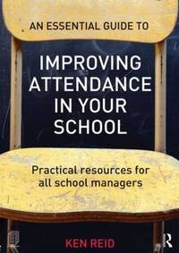 An Essential Guide to Improving Attendance in your School: Practical resources for all school...