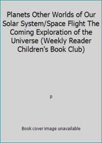 Planets Other Worlds of Our Solar System/Space Flight The Coming Exploration of the Universe...