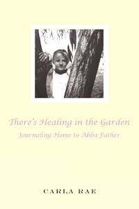 There's Healing in the Garden: Journaling Home to Abba Father
