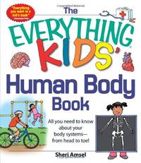 The Everything KIDS' Human Body Book: All You Need to Know About Your Body Systems - From...