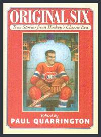 Original Six: True Stories From Hockey&#039;s Classic Era by Quarrington, Paul  (Edited by) - 1996